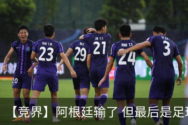 【竞界】阿根廷输了 但最后是足球赢了