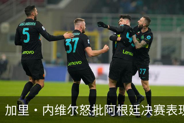 加里·内维尔怒批阿根廷决赛表现：踢得像一坨屎，没有梅西他们根本进不了决赛