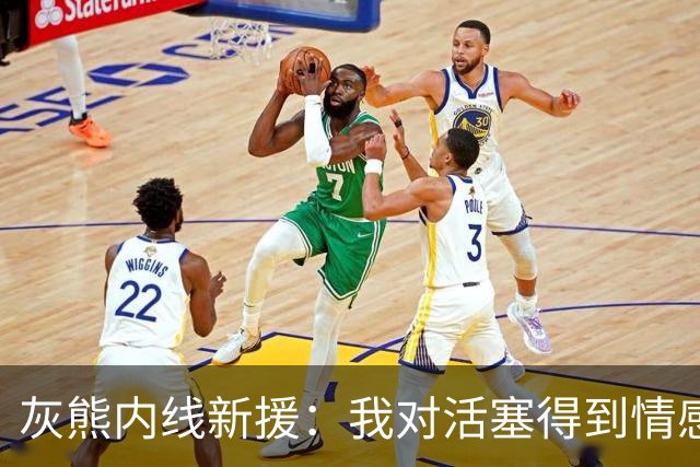 灰熊内线新援：我对活塞得到情感很复杂，杜伦值得一份顶薪合同