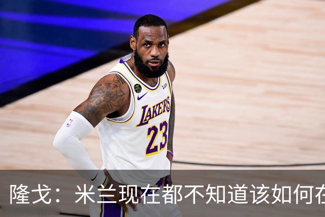 隆戈：米兰现在都不知道该如何在转会市场上最大化莱奥的价值