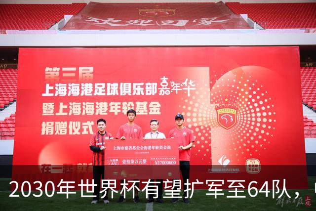 2030年世界杯有望扩军至64队，中国男足最新排名第91位